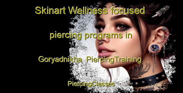 Skinart Wellness-focused piercing programs in Goryadnikha | #PiercingTraining #PiercingClasses #SkinartTraining-Russia