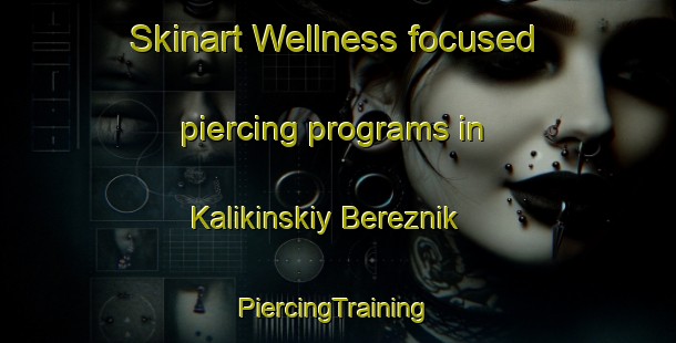 Skinart Wellness-focused piercing programs in Kalikinskiy Bereznik | #PiercingTraining #PiercingClasses #SkinartTraining-Russia