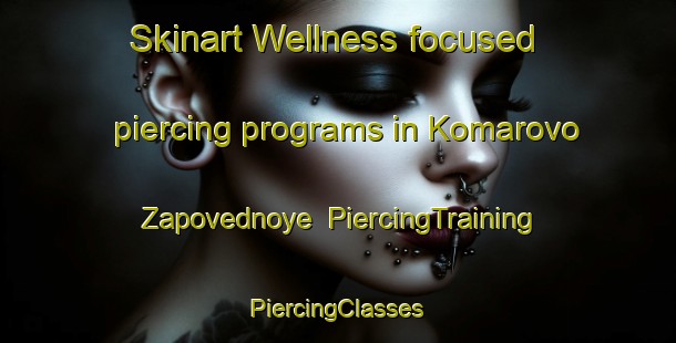 Skinart Wellness-focused piercing programs in Komarovo Zapovednoye | #PiercingTraining #PiercingClasses #SkinartTraining-Russia