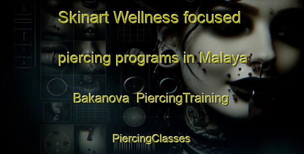 Skinart Wellness-focused piercing programs in Malaya Bakanova | #PiercingTraining #PiercingClasses #SkinartTraining-Russia