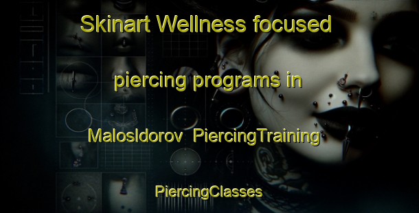 Skinart Wellness-focused piercing programs in Malosldorov | #PiercingTraining #PiercingClasses #SkinartTraining-Russia