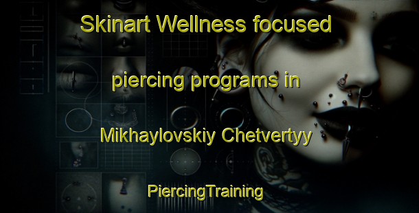 Skinart Wellness-focused piercing programs in Mikhaylovskiy Chetvertyy | #PiercingTraining #PiercingClasses #SkinartTraining-Russia