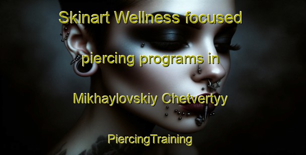 Skinart Wellness-focused piercing programs in Mikhaylovskiy Chetvertyy | #PiercingTraining #PiercingClasses #SkinartTraining-Russia