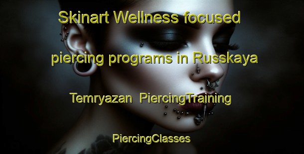 Skinart Wellness-focused piercing programs in Russkaya Temryazan | #PiercingTraining #PiercingClasses #SkinartTraining-Russia