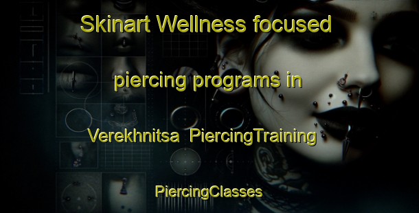 Skinart Wellness-focused piercing programs in Verekhnitsa | #PiercingTraining #PiercingClasses #SkinartTraining-Russia