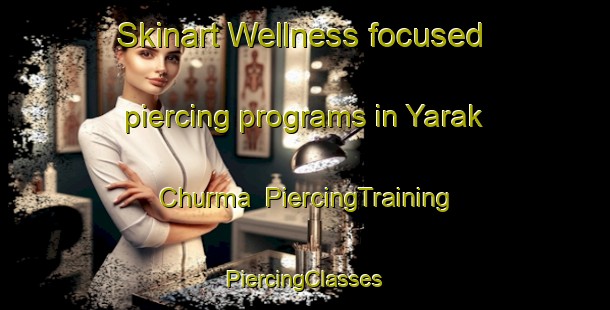 Skinart Wellness-focused piercing programs in Yarak Churma | #PiercingTraining #PiercingClasses #SkinartTraining-Russia