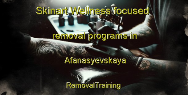 Skinart Wellness-focused removal programs in Afanasyevskaya | RemovalTraining | RemovalClasses | SkinartTraining-Russia
