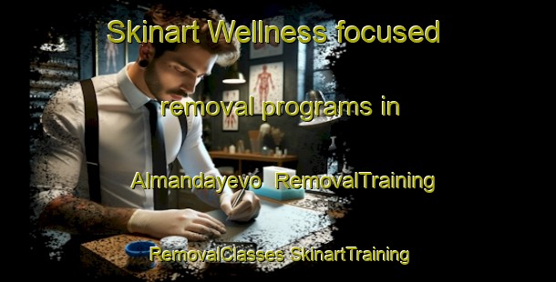 Skinart Wellness-focused removal programs in Almandayevo | #RemovalTraining #RemovalClasses #SkinartTraining-Russia