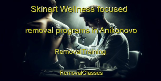 Skinart Wellness-focused removal programs in Anikonovo | RemovalTraining | RemovalClasses | SkinartTraining-Russia