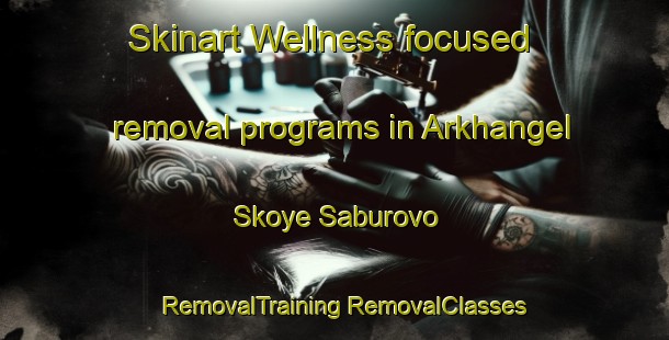 Skinart Wellness-focused removal programs in Arkhangel Skoye Saburovo | #RemovalTraining #RemovalClasses #SkinartTraining-Russia