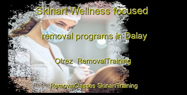 Skinart Wellness-focused removal programs in Dalay Otrez | #RemovalTraining #RemovalClasses #SkinartTraining-Russia