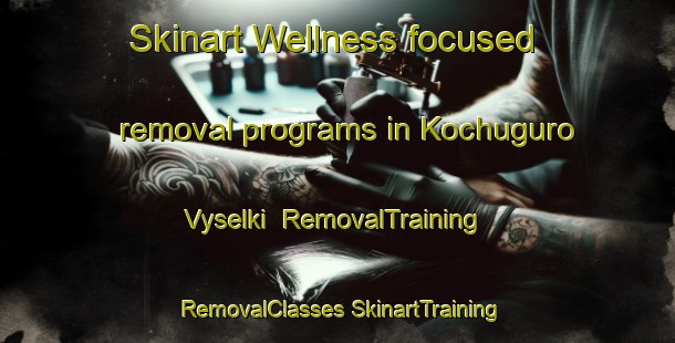 Skinart Wellness-focused removal programs in Kochuguro Vyselki | #RemovalTraining #RemovalClasses #SkinartTraining-Russia