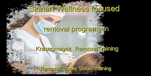 Skinart Wellness-focused removal programs in Krasnomaysk | #RemovalTraining #RemovalClasses #SkinartTraining-Russia