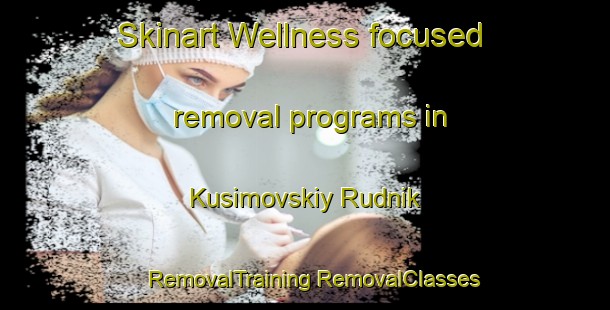 Skinart Wellness-focused removal programs in Kusimovskiy Rudnik | #RemovalTraining #RemovalClasses #SkinartTraining-Russia