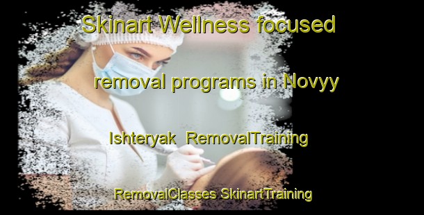 Skinart Wellness-focused removal programs in Novyy Ishteryak | #RemovalTraining #RemovalClasses #SkinartTraining-Russia