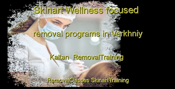 Skinart Wellness-focused removal programs in Verkhniy Kaltan | #RemovalTraining #RemovalClasses #SkinartTraining-Russia