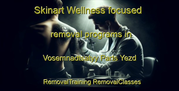 Skinart Wellness-focused removal programs in Vosemnadtsatyy Parts Yezd | #RemovalTraining #RemovalClasses #SkinartTraining-Russia