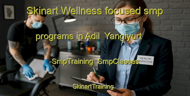 Skinart Wellness-focused smp programs in Adil  Yangiyurt | SmpTraining | SmpClasses | SkinartTraining-Russia