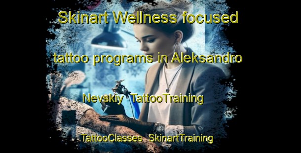 Skinart Wellness-focused tattoo programs in Aleksandro Nevskiy | TattooTraining | TattooClasses | SkinartTraining-Russia