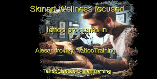 Skinart Wellness-focused tattoo programs in Alesandrovtsy | #TattooTraining #TattooClasses #SkinartTraining-Russia