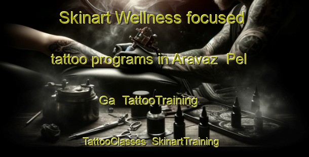 Skinart Wellness-focused tattoo programs in Aravaz  Pel Ga | TattooTraining | TattooClasses | SkinartTraining-Russia