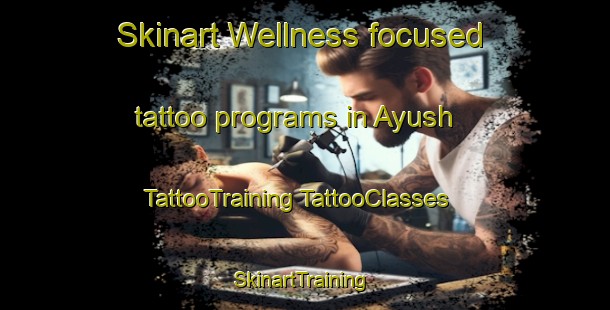 Skinart Wellness-focused tattoo programs in Ayush | #TattooTraining #TattooClasses #SkinartTraining-Russia