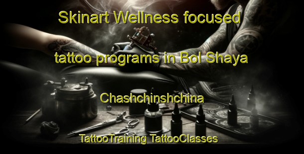 Skinart Wellness-focused tattoo programs in Bol Shaya Chashchinshchina | #TattooTraining #TattooClasses #SkinartTraining-Russia