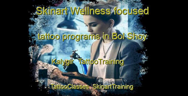 Skinart Wellness-focused tattoo programs in Bol Shoy Kalygir | TattooTraining | TattooClasses | SkinartTraining-Russia