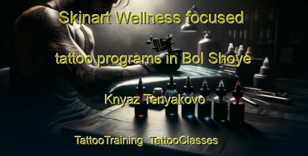 Skinart Wellness-focused tattoo programs in Bol Shoye Knyaz Tenyakovo | TattooTraining | TattooClasses | SkinartTraining-Russia