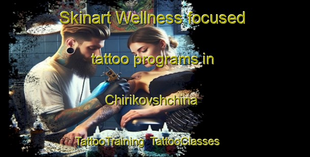 Skinart Wellness-focused tattoo programs in Chirikovshchina | TattooTraining | TattooClasses | SkinartTraining-Russia