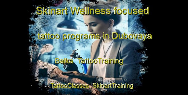 Skinart Wellness-focused tattoo programs in Dubovaya Balka | TattooTraining | TattooClasses | SkinartTraining-Russia