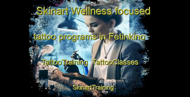 Skinart Wellness-focused tattoo programs in Fetinkino | TattooTraining | TattooClasses | SkinartTraining-Russia