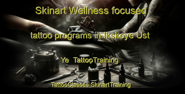 Skinart Wellness-focused tattoo programs in Ikskoye Ust Ye | #TattooTraining #TattooClasses #SkinartTraining-Russia