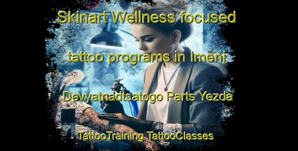 Skinart Wellness-focused tattoo programs in Imeni Devyatnadtsatogo Parts Yezda | #TattooTraining #TattooClasses #SkinartTraining-Russia