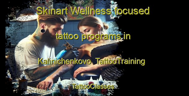 Skinart Wellness-focused tattoo programs in Kalinichenkovo | TattooTraining | TattooClasses | SkinartTraining-Russia