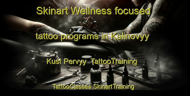 Skinart Wellness-focused tattoo programs in Kalinovyy Kust Pervyy | #TattooTraining #TattooClasses #SkinartTraining-Russia