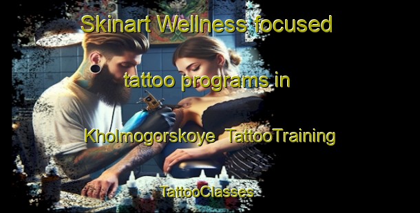 Skinart Wellness-focused tattoo programs in Kholmogorskoye | TattooTraining | TattooClasses | SkinartTraining-Russia