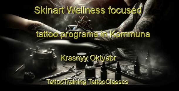 Skinart Wellness-focused tattoo programs in Kommuna Krasnyy Oktyabr | #TattooTraining #TattooClasses #SkinartTraining-Russia