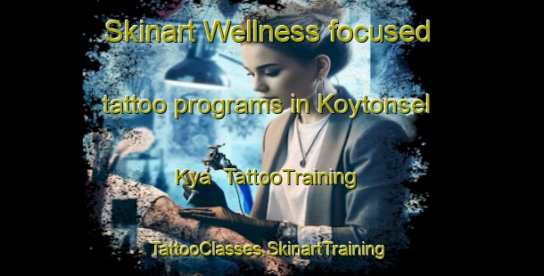 Skinart Wellness-focused tattoo programs in Koytonsel Kya | #TattooTraining #TattooClasses #SkinartTraining-Russia