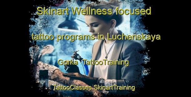 Skinart Wellness-focused tattoo programs in Luchenskaya Gorka | #TattooTraining #TattooClasses #SkinartTraining-Russia