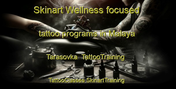 Skinart Wellness-focused tattoo programs in Malaya Tarasovka | #TattooTraining #TattooClasses #SkinartTraining-Russia