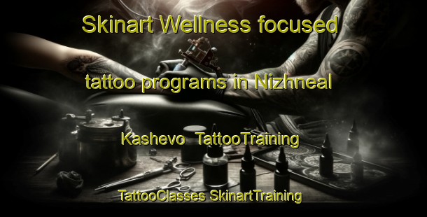 Skinart Wellness-focused tattoo programs in Nizhneal Kashevo | #TattooTraining #TattooClasses #SkinartTraining-Russia