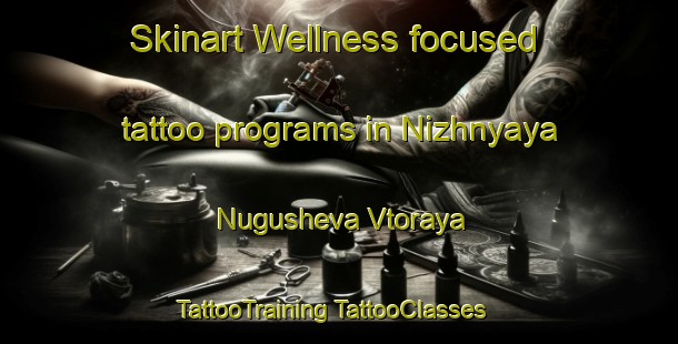 Skinart Wellness-focused tattoo programs in Nizhnyaya Nugusheva Vtoraya | #TattooTraining #TattooClasses #SkinartTraining-Russia