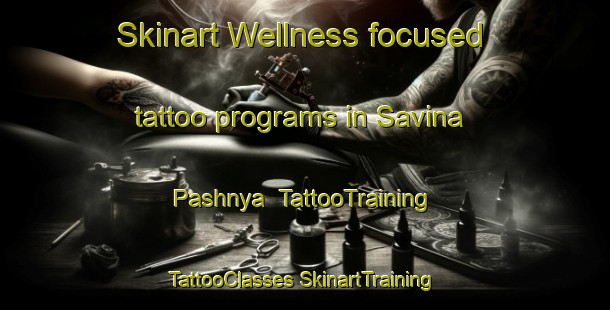 Skinart Wellness-focused tattoo programs in Savina Pashnya | #TattooTraining #TattooClasses #SkinartTraining-Russia