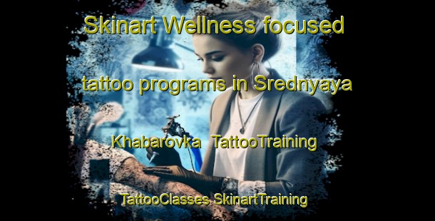 Skinart Wellness-focused tattoo programs in Srednyaya Khabarovka | #TattooTraining #TattooClasses #SkinartTraining-Russia