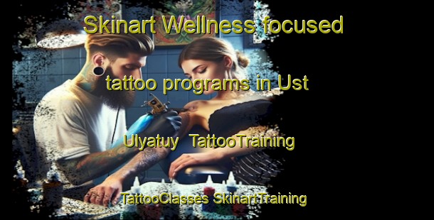 Skinart Wellness-focused tattoo programs in Ust  Ulyatuy | #TattooTraining #TattooClasses #SkinartTraining-Russia