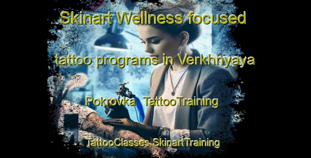 Skinart Wellness-focused tattoo programs in Verkhnyaya Pokrovka | #TattooTraining #TattooClasses #SkinartTraining-Russia