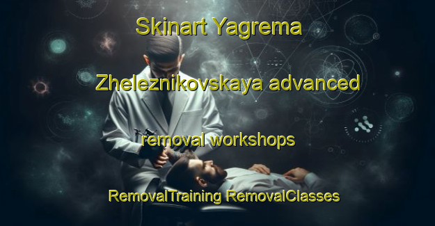 Skinart Yagrema Zheleznikovskaya advanced removal workshops | #RemovalTraining #RemovalClasses #SkinartTraining-Russia