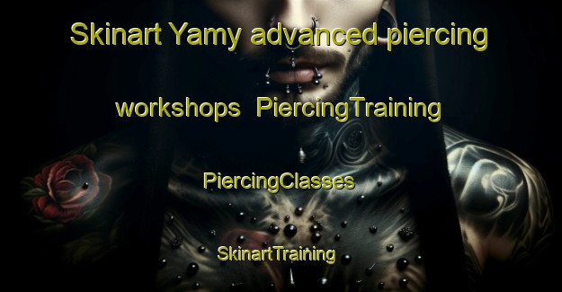 Skinart Yamy advanced piercing workshops | #PiercingTraining #PiercingClasses #SkinartTraining-Russia