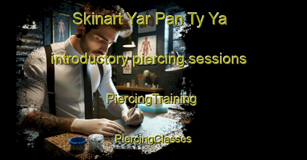 Skinart Yar Pan Ty Ya introductory piercing sessions | #PiercingTraining #PiercingClasses #SkinartTraining-Russia